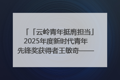 「云岭青年挺膺担当」2025年度新时代青年先锋奖获得者王敏奇——澜沧江上好渔人