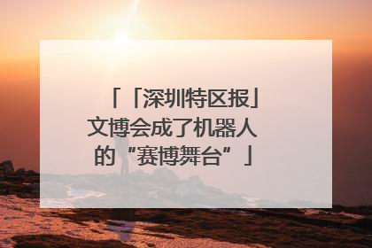 「深圳特区报」文博会成了机器人的“赛博舞台”