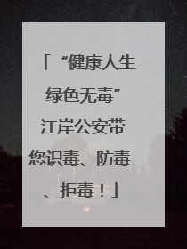 “健康人生 绿色无毒” 江岸公安带您识毒、防毒、拒毒！