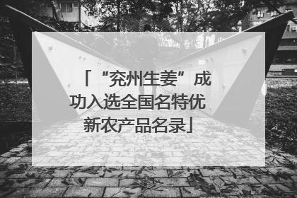 “兖州生姜”成功入选全国名特优新农产品名录