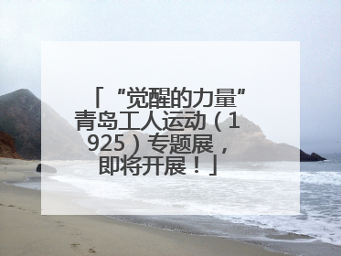 “觉醒的力量”青岛工人运动（1925）专题展，即将开展！