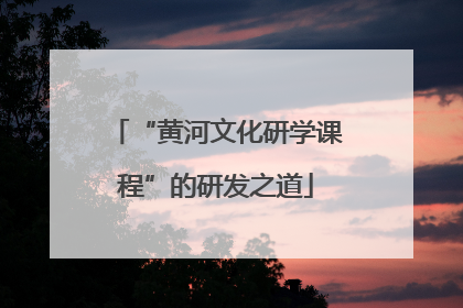 “黄河文化研学课程”的研发之道