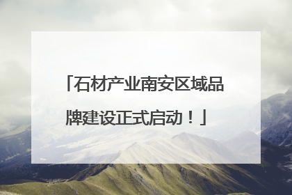石材产业南安区域品牌建设正式启动！