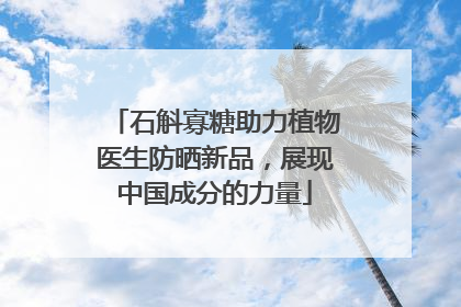 石斛寡糖助力植物医生防晒新品，展现中国成分的力量