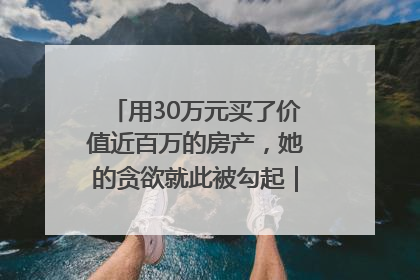 用30万元买了价值近百万的房产，她的贪欲就此被勾起｜今晚九点半