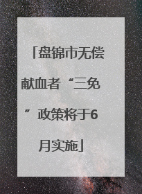 盘锦市无偿献血者“三免”政策将于6月实施