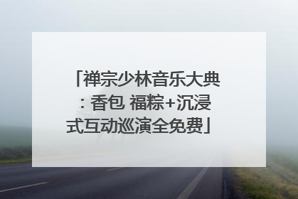禅宗少林音乐大典：香包 福粽+沉浸式互动巡演全免费