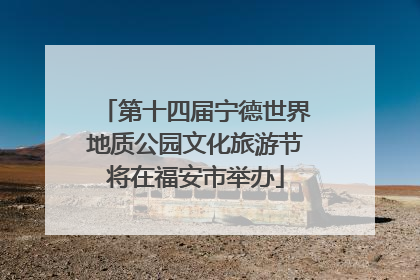 第十四届宁德世界地质公园文化旅游节将在福安市举办