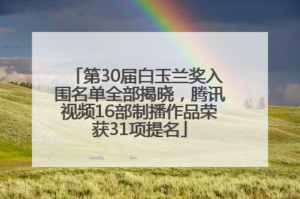第30届白玉兰奖入围名单全部揭晓，腾讯视频16部制播作品荣获31项提名