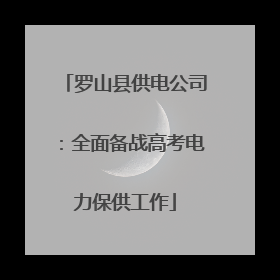 罗山县供电公司：全面备战高考电力保供工作