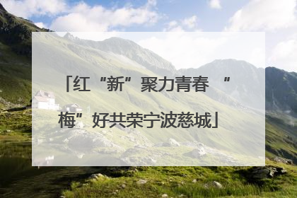 红“新”聚力青春 “梅”好共荣宁波慈城