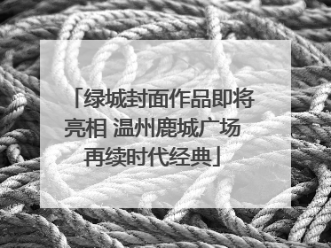 绿城封面作品即将亮相 温州鹿城广场再续时代经典