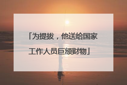 为提拔，他送给国家工作人员巨额财物