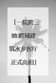 一院跨三地 跨域建筑水乡客厅正式亮相