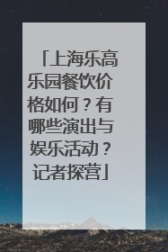 上海乐高乐园餐饮价格如何？有哪些演出与娱乐活动？记者探营