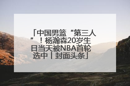 中国男篮“第三人”！杨瀚森20岁生日当天被NBA首轮选中丨封面头条