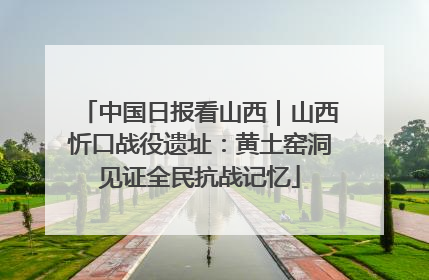 中国日报看山西｜山西忻口战役遗址：黄土窑洞见证全民抗战记忆