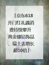 京东618开门红礼遇消费持续攀升 黄金镶钻饰品、瑞士表增长超10倍