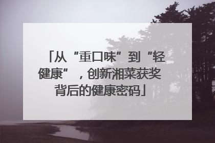 从“重口味”到“轻健康”，创新湘菜获奖背后的健康密码