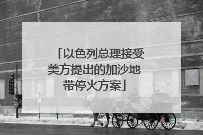 以色列总理接受美方提出的加沙地带停火方案