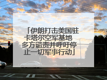 伊朗打击美国驻卡塔尔空军基地 多方谴责并呼吁停止一切军事行动