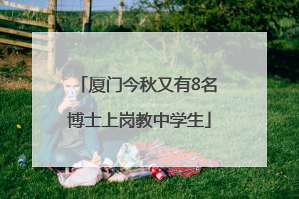 厦门今秋又有8名博士上岗教中学生