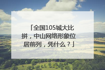 全国105城大比拼，中山网络形象位居前列，凭什么？