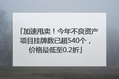 加速甩卖！今年不良资产项目挂牌数已超540个，价格最低至0.2折