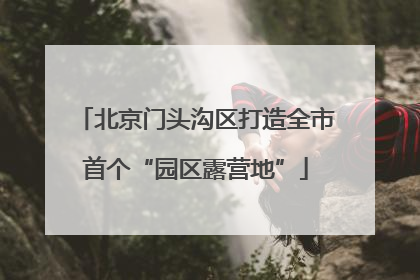 北京门头沟区打造全市首个“园区露营地”