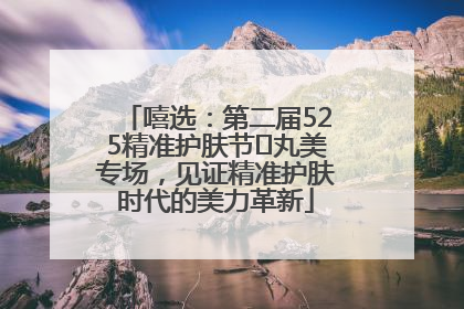 嘻选：第二届525精准护肤节✖丸美专场，见证精准护肤时代的美力革新