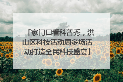 家门口看科普秀，洪山区科技活动周多场活动打造全民科技盛宴