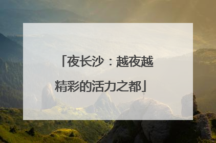 夜长沙：越夜越精彩的活力之都