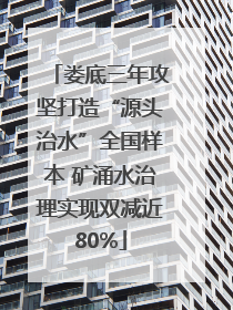 娄底三年攻坚打造“源头治水”全国样本 矿涌水治理实现双减近80%