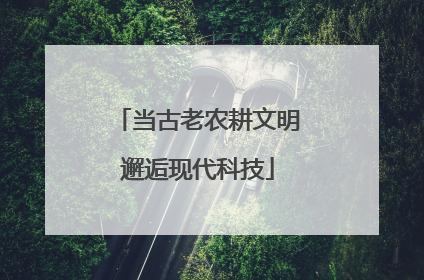 当古老农耕文明邂逅现代科技