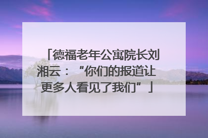 德福老年公寓院长刘湘云：“你们的报道让更多人看见了我们”