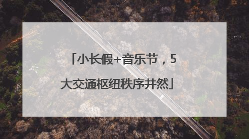小长假+音乐节，5大交通枢纽秩序井然