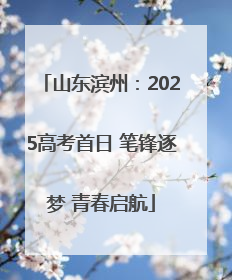 山东滨州：2025高考首日 笔锋逐梦 青春启航