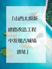 山西太原新建路改造工程中发现古城墙遗址