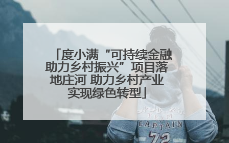 度小满“可持续金融助力乡村振兴”项目落地庄河 助力乡村产业实现绿色转型