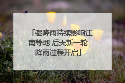 强降雨持续影响江南等地 后天新一轮降雨过程开启
