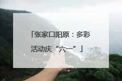张家口阳原：多彩活动庆“六一”