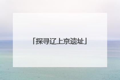 探寻辽上京遗址