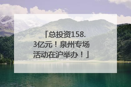 总投资158.3亿元！泉州专场活动在沪举办！