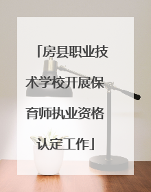 房县职业技术学校开展保育师执业资格认定工作