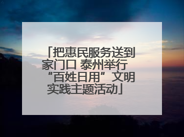 把惠民服务送到家门口 泰州举行“百姓日用”文明实践主题活动