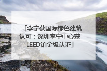 李宁获国际绿色建筑认可：深圳李宁中心获LEED铂金级认证