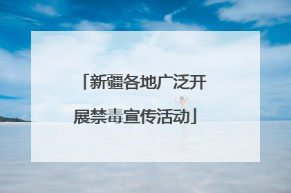 新疆各地广泛开展禁毒宣传活动