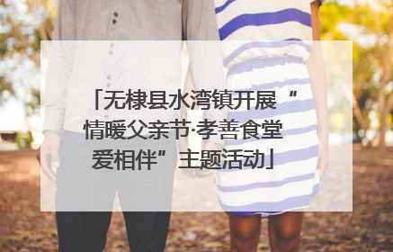 无棣县水湾镇开展“情暖父亲节·孝善食堂爱相伴”主题活动