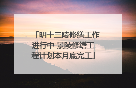 明十三陵修缮工作进行中 景陵修缮工程计划本月底完工