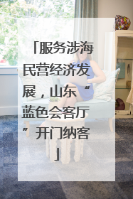 服务涉海民营经济发展，山东“蓝色会客厅”开门纳客